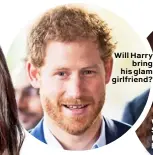  ??  ?? Will Harry bring his glam girlfriend?