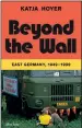  ?? ?? Beyond the Wall: East Germany, 1949–1990 Katja Hoyer (Penguin, £22)