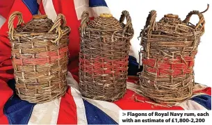  ?? ?? > Flagons of Royal Navy rum, each with an estimate of £1,800-2,200