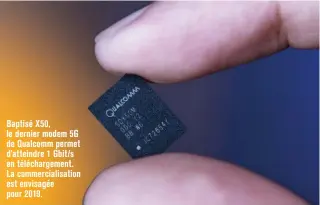  ??  ?? Baptisé X50, le dernier modem 5G de Qualcomm permet d’atteindre 1 Gbit/ s en télécharge­ment. La commercial­isation est envisagée pour 2019.