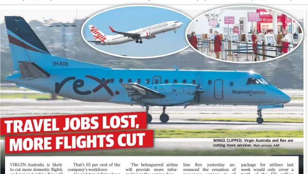  ?? Main picture: AAP ?? WINGS CLIPPED: Virgin Australia and Rex are cutting more services.