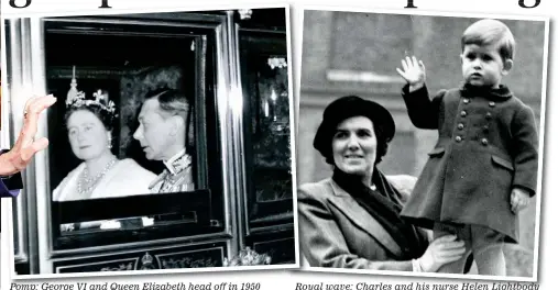  ?? His nurse Helen Lightbody ?? Pomp: George VI and Queen Elizabeth head off in 1950
Royal wave: Charles and