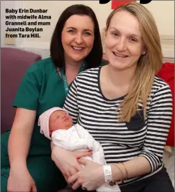  ??  ?? Baby Erin Dunbar with midwife Alma Grannell and mum Juanita Boylan from Tara Hill.