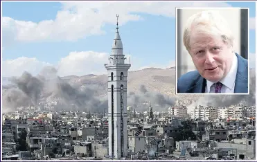  ?? Picture: BASSAM KHABIEN/REUTERS, PA ?? CONFLICT: Ghouta in Syria is subject to heavy bombardmen­t and, inset, Boris Johnson