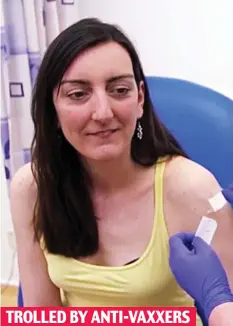  ??  ?? TROLLED BY ANTI-VAXXERS Trial volunteer Elisa Granato was the first to get the jab