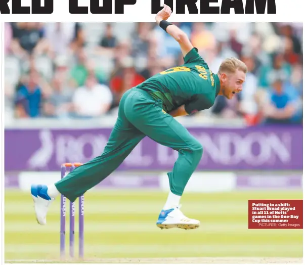  ?? PICTURES: Getty Images ?? Putting in a shift: Stuart Broad played in all 11 of Notts’ games in the One-Day Cup this summer