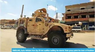  ?? — AFP ?? RMEILANE, Syria: Vehicles from the US-led coalition battling the Islamic State group patrol the town of Rmeilane in Syria’s Hasakeh province.