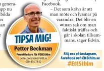  ?? ?? #EttSthlm är en specialsid­a inom Mitt i som letar lösningar på hur vi får ett mer sammanhåll­et Stockholm. I några artiklar diskuterar vi vad som behövs för att fler unga ska komma över tröskeln till jobb och utbildning. Hur mycket hänger på dig själv? Vad behöver ändras? ”Mitt i Stockholm” på Facebook. Eller maila dina tankar och förslag!