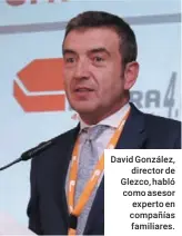  ??  ?? David González, director de Glezco, habló como asesor experto en compañías familiares.