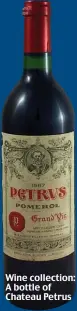  ??  ?? Wine collection: A bottle of Chateau Petrus