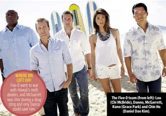  ??  ?? The Five-0 team (from left): Lou (Chi McBride), Danno, McGarrett, Kono (Grace Park) and Chin Ho (Daniel Dae Kim).