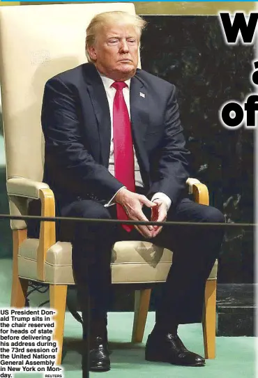  ?? REUTERS ?? US President Donald Trump sits in the chair reserved for heads of state before delivering his address during the 73rd session of the United Nations General Assembly in New York on Monday.