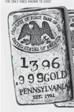  ??  ?? NEVER BEFORE SEEN: THESE FIRST BANK OF THE UNITED STATES OF AMERICA JUMBO GOLD BARS ARE THE ONLY ONES KNOWN TO EXIST