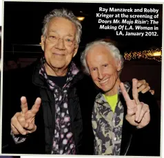  ??  ?? Ray Manzarek and Robby Krieger at the screening of Doors Mr. Mojo Risin’: The Making Of L.A. Woman in
LA, January 2012.