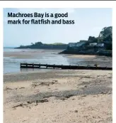  ??  ?? Machroes Bay is a good mark for flatfish and bass