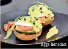  ??  ?? Eggs Benedict