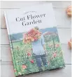  ?? IRENE KIM/ CHRONICLE BOOKS ?? Erin Benzakein’s book, Floret Farm’s Cut Flower Garden.