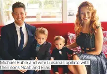  ??  ?? Michael Buble and wife Luisana Lopilato with their sons Noah and Elias.