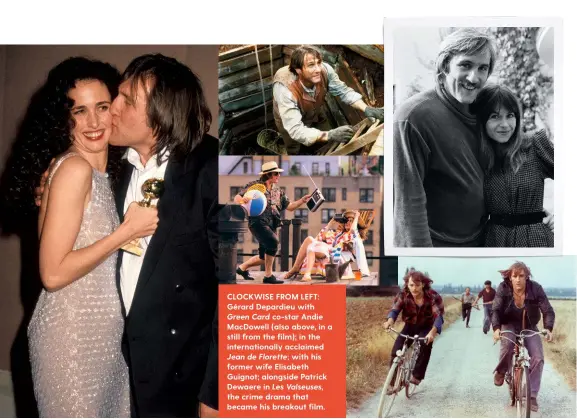  ??  ?? CLOCKWISE FROM LEFT: Gérard Depardieu with Green Card co-star Andie MacDowell (also above, in a still from the film); in the internatio­nally acclaimed Jean de Florette; with his former wife Elisabeth Guignot; alongside Patrick Dewaere in Les Valseuses, the crime drama that became his breakout film.