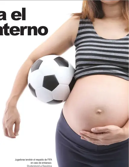  ?? Jugadoras tendrán el respaldo de FIFA
en caso de embarazo. Shuttersto­ck/La República ??