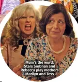  ?? ?? Mum’s the word: Stars Siobhan and Rebecca play mothers Marilyn and Tess