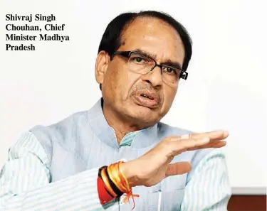  ??  ?? Shivraj Singh Chouhan, Chief Minister Madhya Pradesh