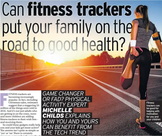  ??  ?? Fitness trackers can be good for helping with motivation for you and your children