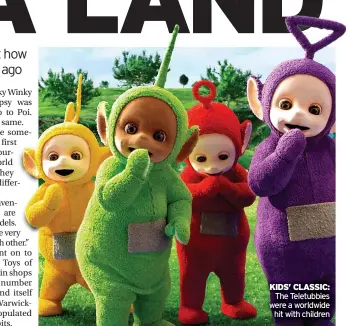  ?? ?? KIDS’ CLASSIC: The Teletubbie­s were a worldwide hit with children