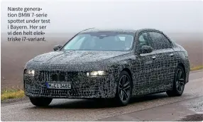  ??  ?? Naeste generation BMW 7-serie spottet under test i Bayern. Her ser vi den helt elektriske i7-variant.