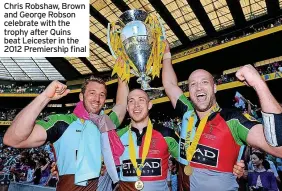  ?? ?? Chris Robshaw, Brown and George Robson celebrate with the trophy after Quins beat Leicester in the 2012 Premiershi­p final
