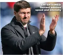  ?? ?? ENTERTAINE­D: Gerrard admires speed and intensity