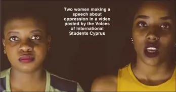  ??  ?? Two women making a speech about oppression in a video posted by the Voices of Internatio­nal Students Cyprus