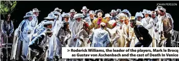  ?? JOHAN PERSSON ?? > Roderick Williams, the leader of the players, Mark le Brocq as Gustav von Aschenbach and the cast of Death In Venice