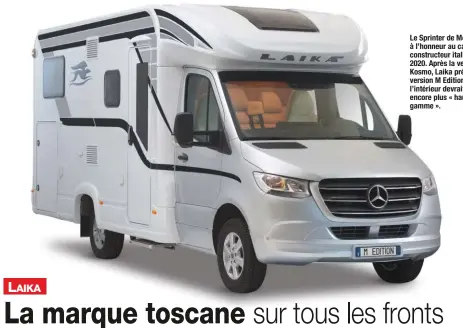  ??  ?? Le Sprinter de Mercedes est à l’honneur au catalogue du constructe­ur italien pour 2020. Après la version Kosmo, Laika présente une version M Edition dont l’intérieur devrait être encore plus « haut de gamme ».