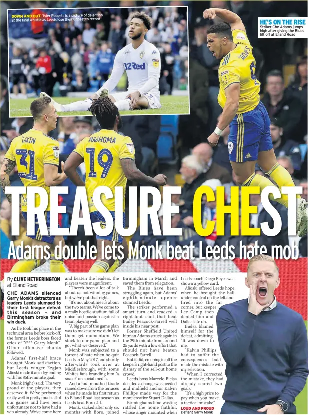  ??  ?? LOUD AND PROUD Defiant Garry Monk HE’S ON THE RISE Striker Che Adams jumps high after giving the Blues lift off at Elland Road