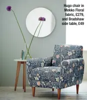  ??  ?? Hugo chair in Mekko Floral fabric, £279, and Bradshaw side table, £49