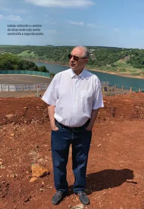  ??  ?? Lobato visitando o canteiro de obras onde está sendo construida a segunda ponte.