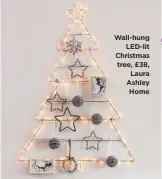  ??  ?? Wall-hung Led-lit Christmas tree, £38, Laura Ashley Home