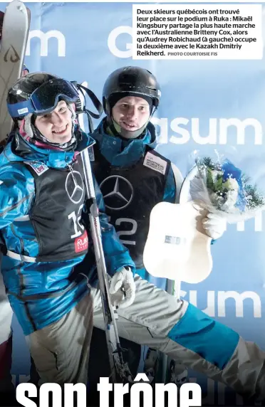  ?? PHOTO COURTOISIE FIS ?? Deux skieurs québécois ont trouvé leur place sur le podium à Ruka : Mikaël Kingsbury partage la plus haute marche avec l’australien­ne Britteny Cox, alors qu’audrey Robichaud (à gauche) occupe la deuxième avec le Kazakh Dmitriy Reikherd.