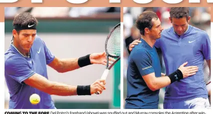  ??  ?? COMING TO THE FORE Del Potro’s forehand (above) was snuffed out and Murray consoles the Argentine after win-