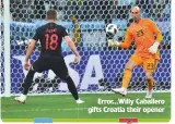  ??  ?? Error...Willy Caballero gifts Croatia their opener