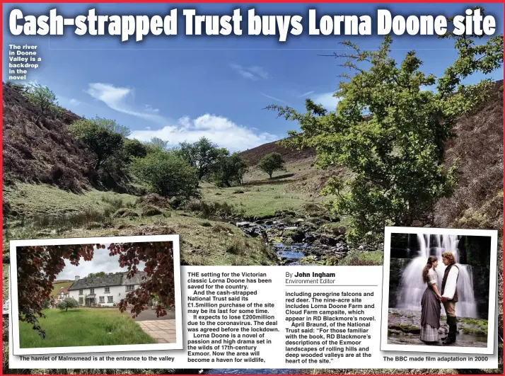  ?? Pictures: FIONA HAILSTONE/MARK JOHNSON/NATIONAL TRUST ?? The river in Doone Valley is a backdrop in the novel
The hamlet of Malmsmead is at the entrance to the valley
The BBC made film adaptation in 2000