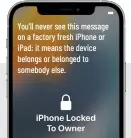  ?? ?? You’ll never see this message on a factory fresh iPhone or iPad: it means the device belongs or belonged to somebody else.