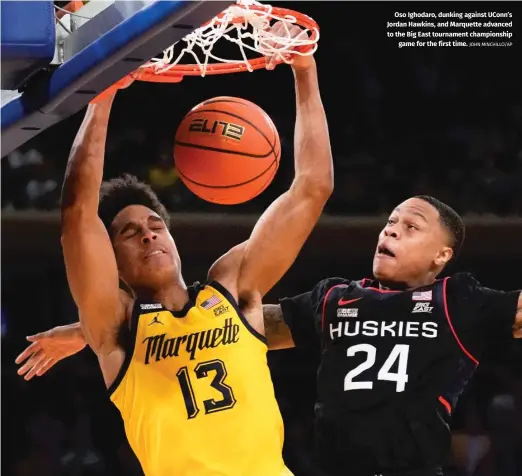  ?? JOHN MINCHILLO/AP ?? Oso Ighodaro, dunking against UConn’s Jordan Hawkins, and Marquette advanced to the Big East tournament championsh­ip game for the first time.