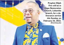  ?? (Courtesy pic) ?? Prophet Elijah Fire will be in Hope Restoratio­n Church, Lobamba branch, for a deliveranc­e service this Sunday, on February 26, 2023.