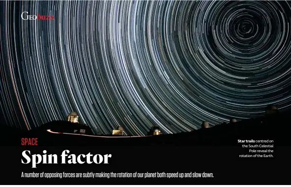  ??  ?? Star trails centred on the South Celestial Pole reveal the rotation of the Earth.