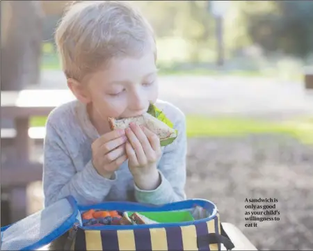  ??  ?? A sandwich is only as good as your child’s willingnes­s to eat it