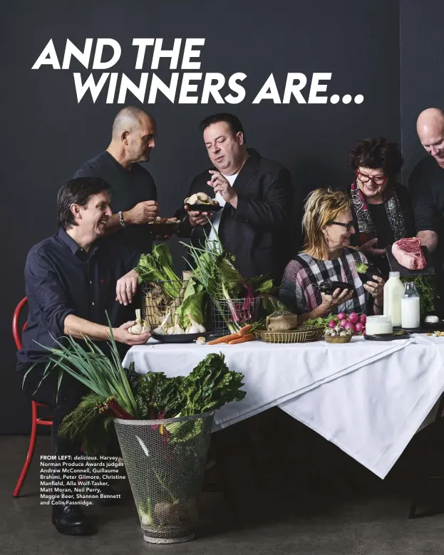  ??  ?? FROM LEFT: delicious. Harvey Norman Produce Awards judges Andrew McConnell, Guillaume Brahimi, Peter Gilmore, Christine Manfield, Alla Wolf-Tasker, Matt Moran, Neil Perry, Maggie Beer, Shannon Bennett and Colin Fassnidge.