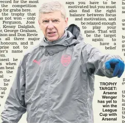  ??  ?? TROPHY TARGET: Arsene Wenger has yet to win the League Cup with Arsenal