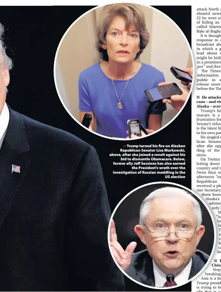  ??  ?? > Trump turned his fire on Alaskan Republican Senator Lisa Murkowski, above, after she joined a revolt against his bid to dismantle Obamacare. Below, former ally Jeff Sessions has also earned the President’s wrath over the investigat­ion of Russian...